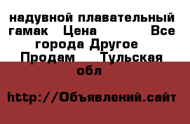 Tamac надувной плавательный гамак › Цена ­ 2 500 - Все города Другое » Продам   . Тульская обл.